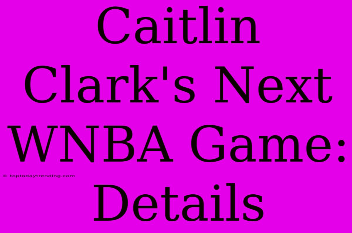 Caitlin Clark's Next WNBA Game: Details