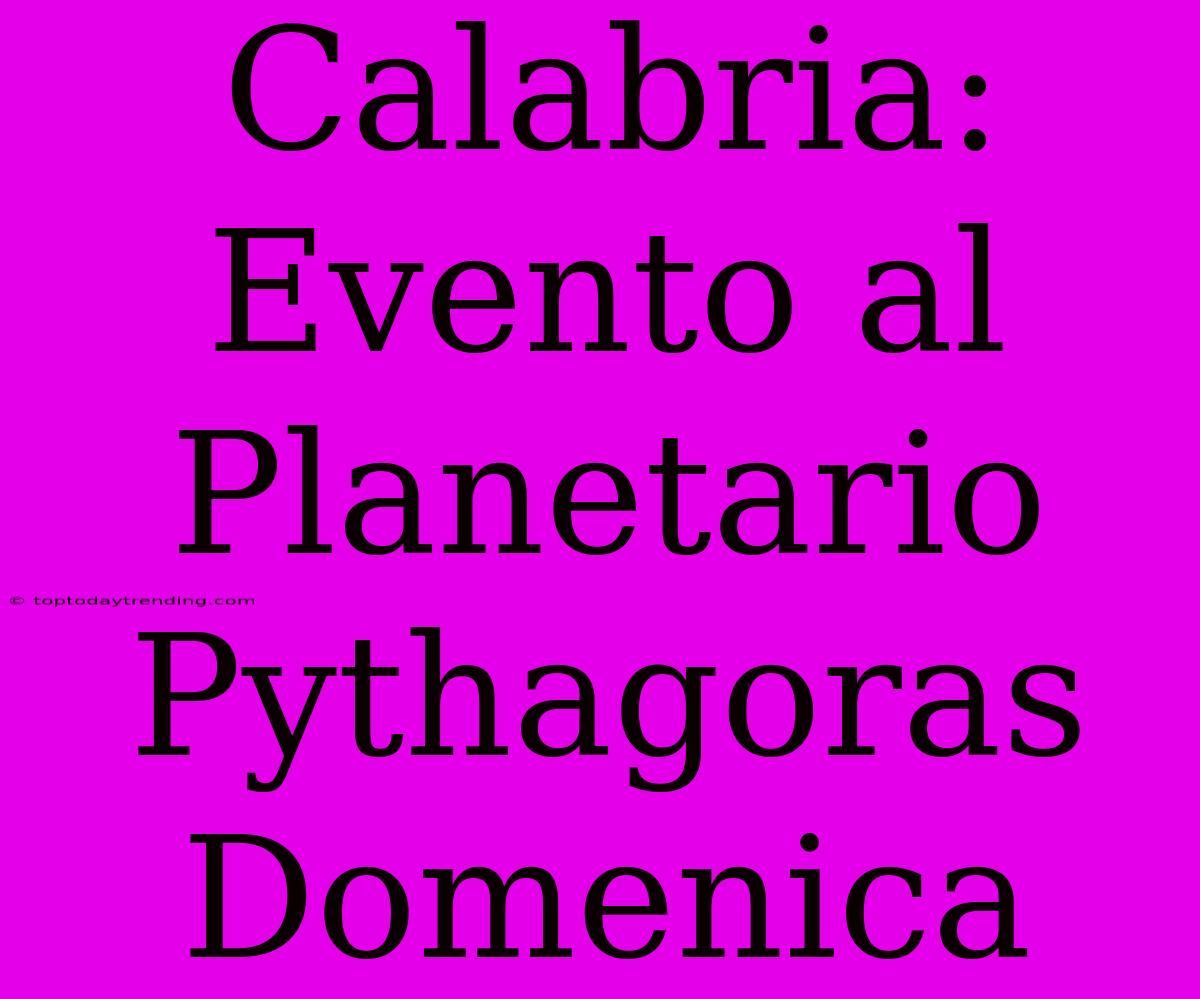 Calabria: Evento Al Planetario Pythagoras Domenica