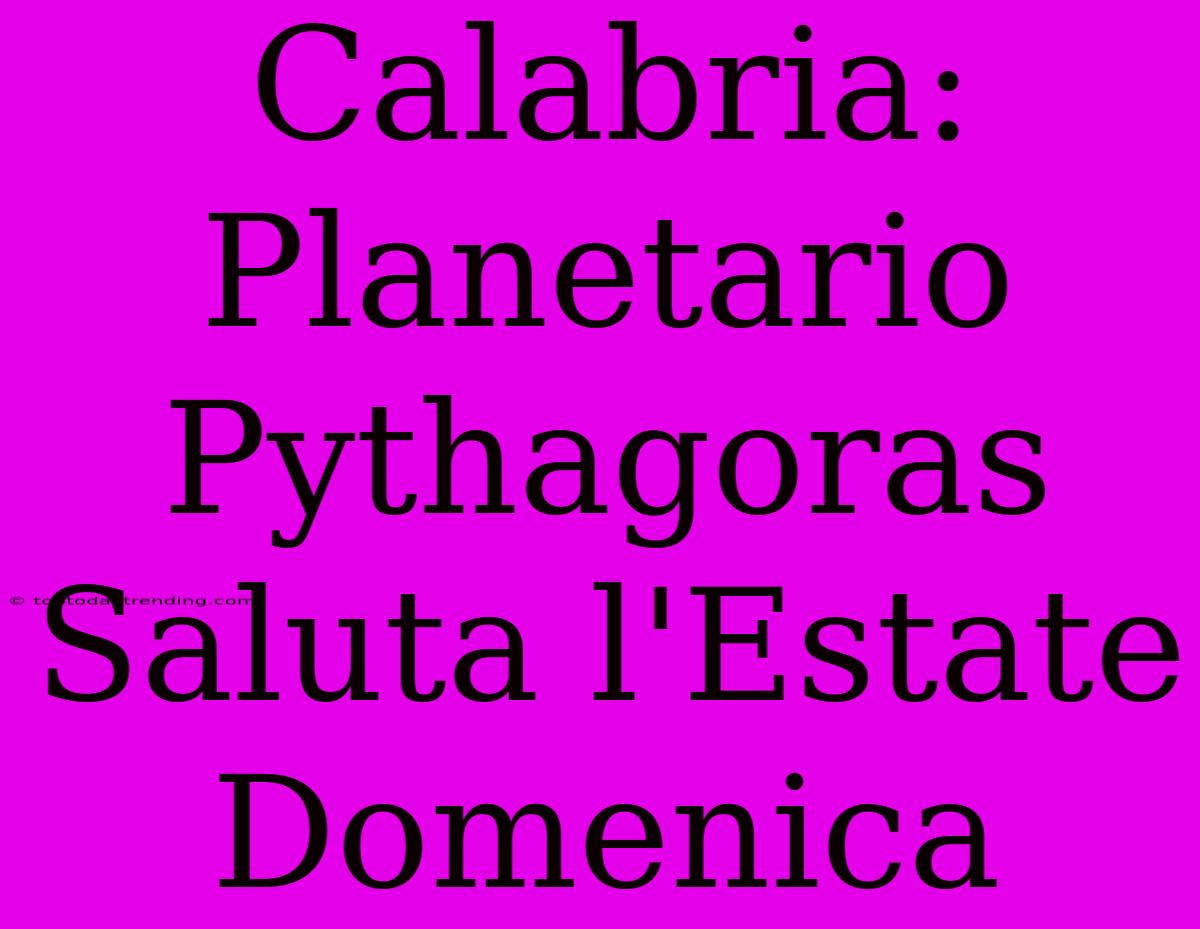 Calabria: Planetario Pythagoras Saluta L'Estate Domenica