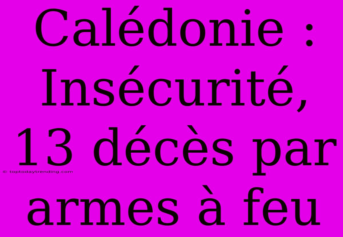 Calédonie : Insécurité, 13 Décès Par Armes À Feu