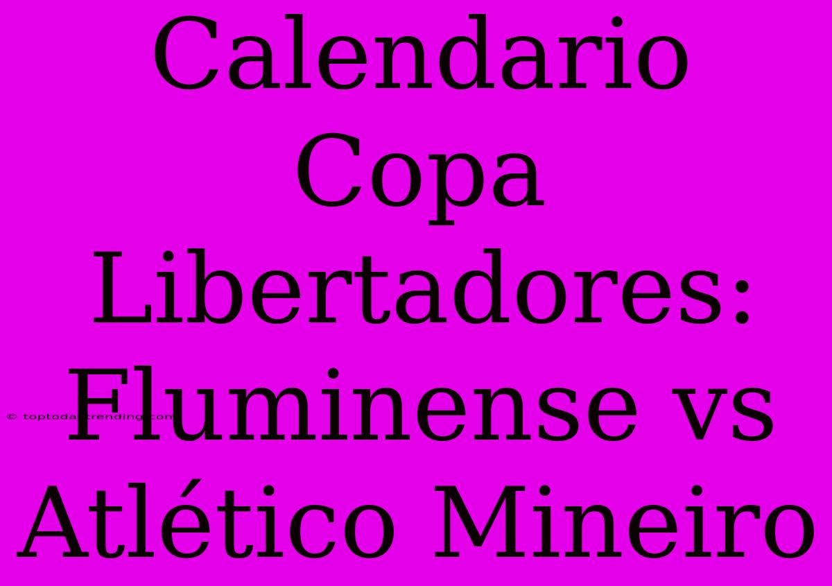 Calendario Copa Libertadores: Fluminense Vs Atlético Mineiro