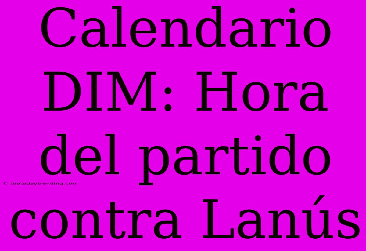 Calendario DIM: Hora Del Partido Contra Lanús