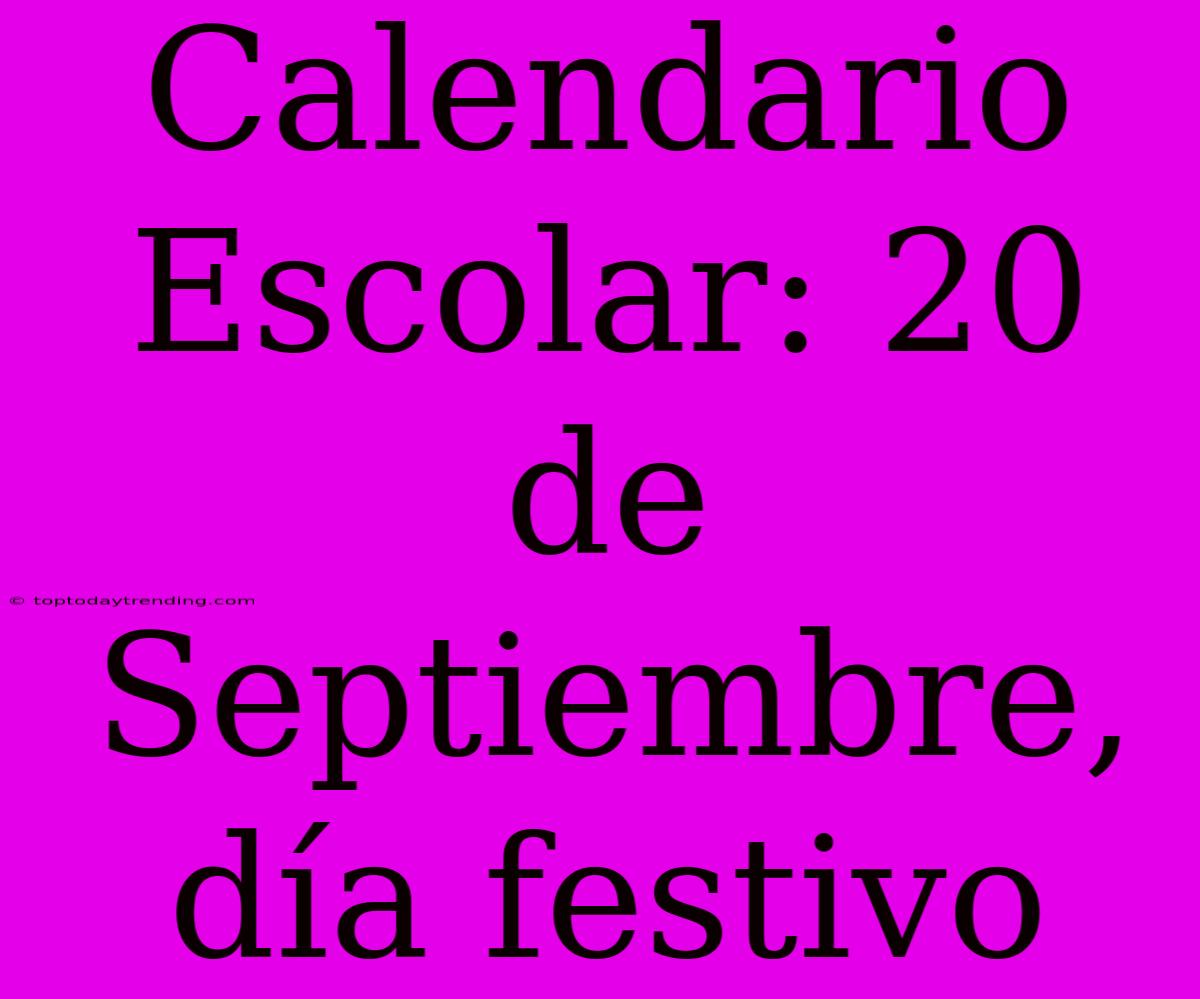 Calendario Escolar: 20 De Septiembre, Día Festivo