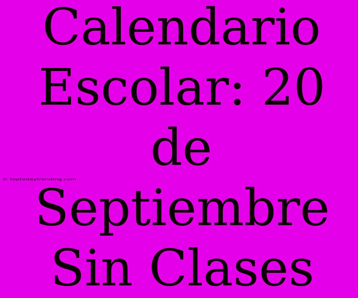 Calendario Escolar: 20 De Septiembre Sin Clases