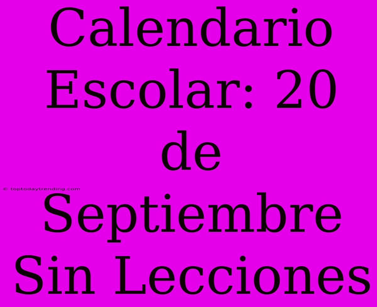 Calendario Escolar: 20 De Septiembre Sin Lecciones