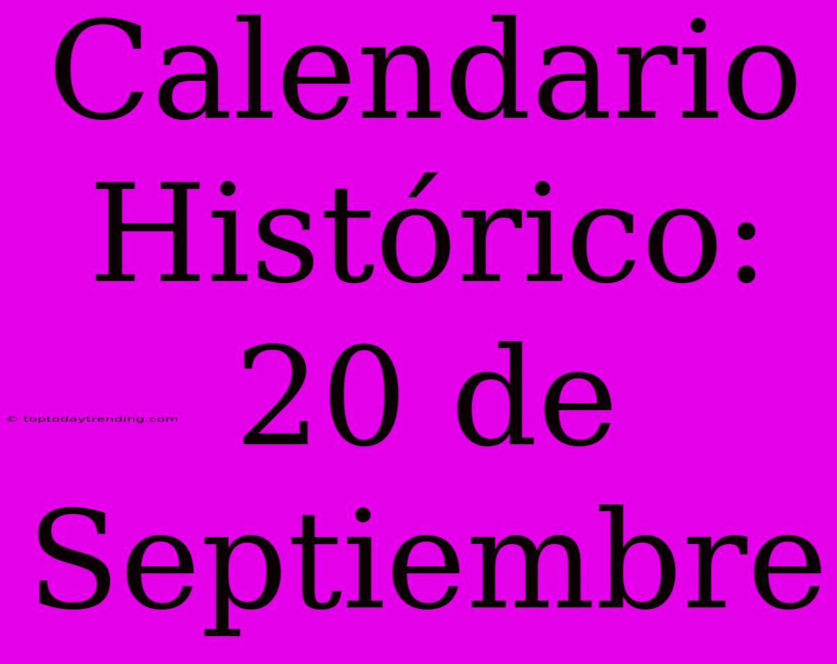 Calendario Histórico: 20 De Septiembre