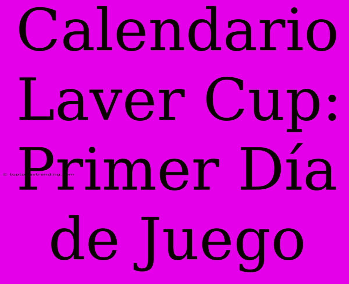 Calendario Laver Cup: Primer Día De Juego