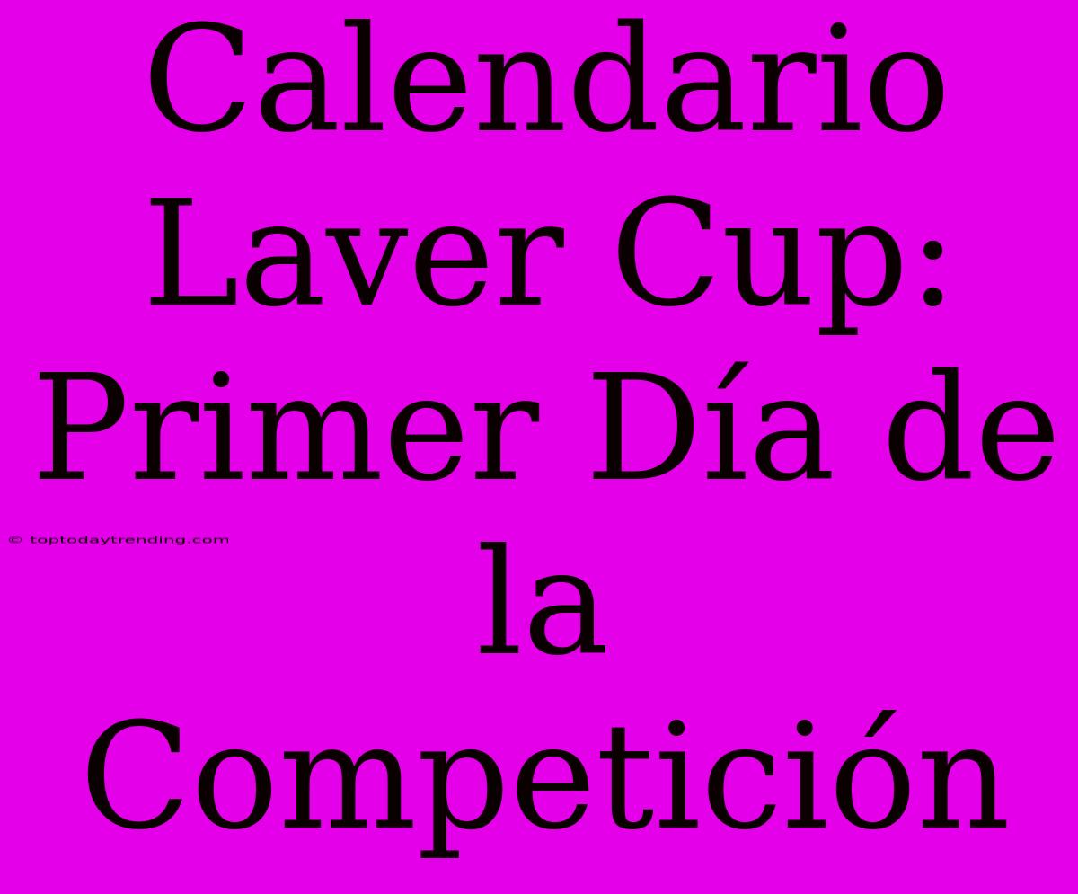 Calendario Laver Cup: Primer Día De La Competición