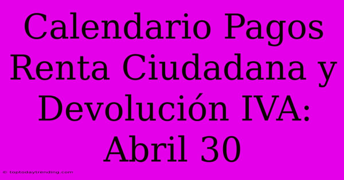 Calendario Pagos Renta Ciudadana Y Devolución IVA: Abril 30