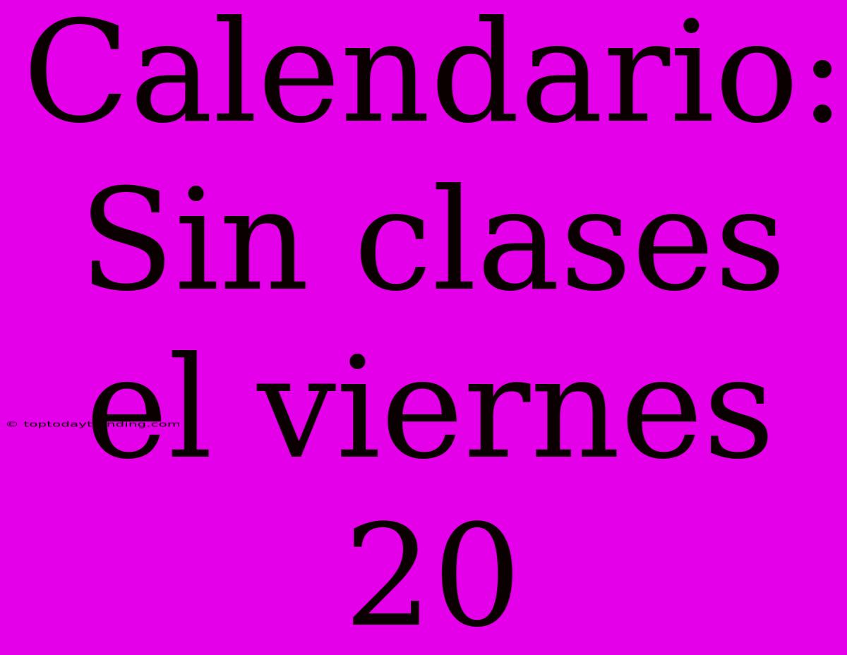 Calendario: Sin Clases El Viernes 20