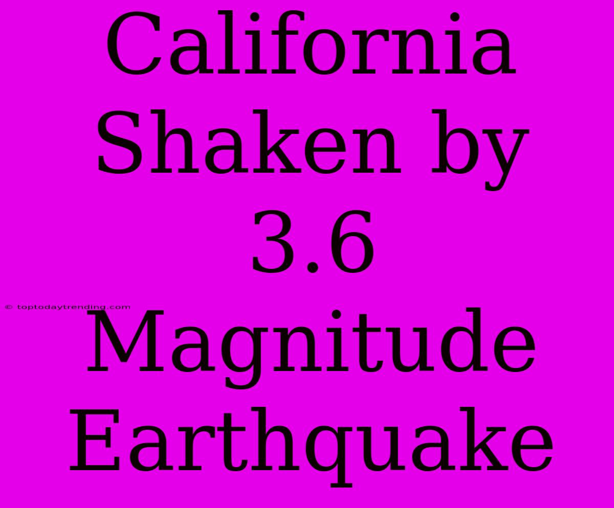 California Shaken By 3.6 Magnitude Earthquake