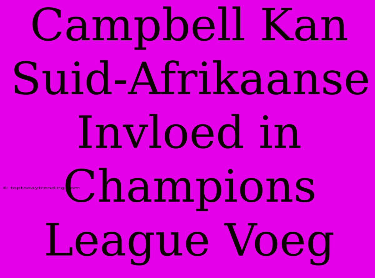 Campbell Kan Suid-Afrikaanse Invloed In Champions League Voeg