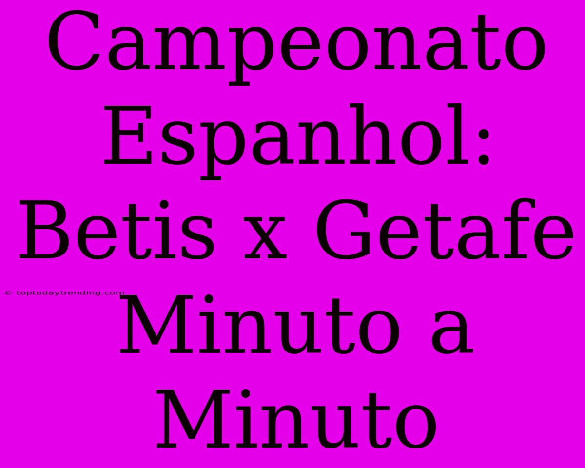 Campeonato Espanhol: Betis X Getafe Minuto A Minuto