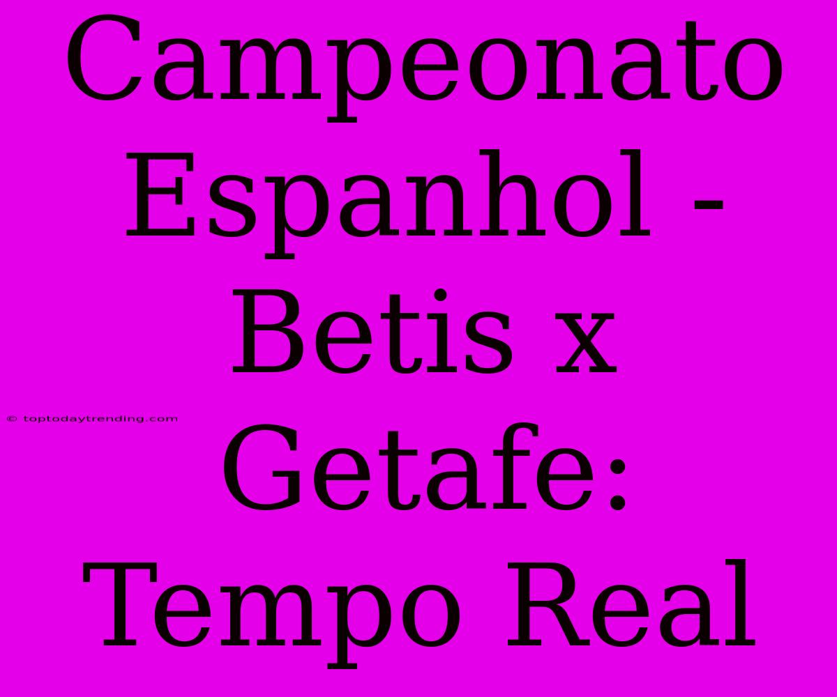 Campeonato Espanhol - Betis X Getafe: Tempo Real