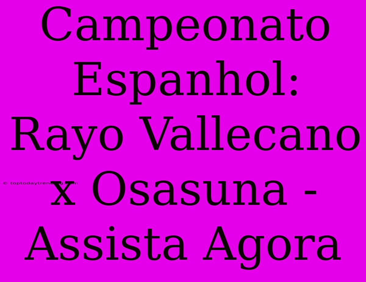 Campeonato Espanhol: Rayo Vallecano X Osasuna - Assista Agora