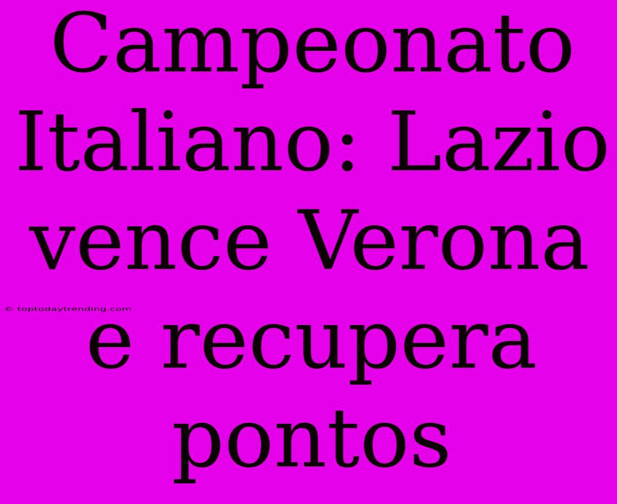 Campeonato Italiano: Lazio Vence Verona E Recupera Pontos