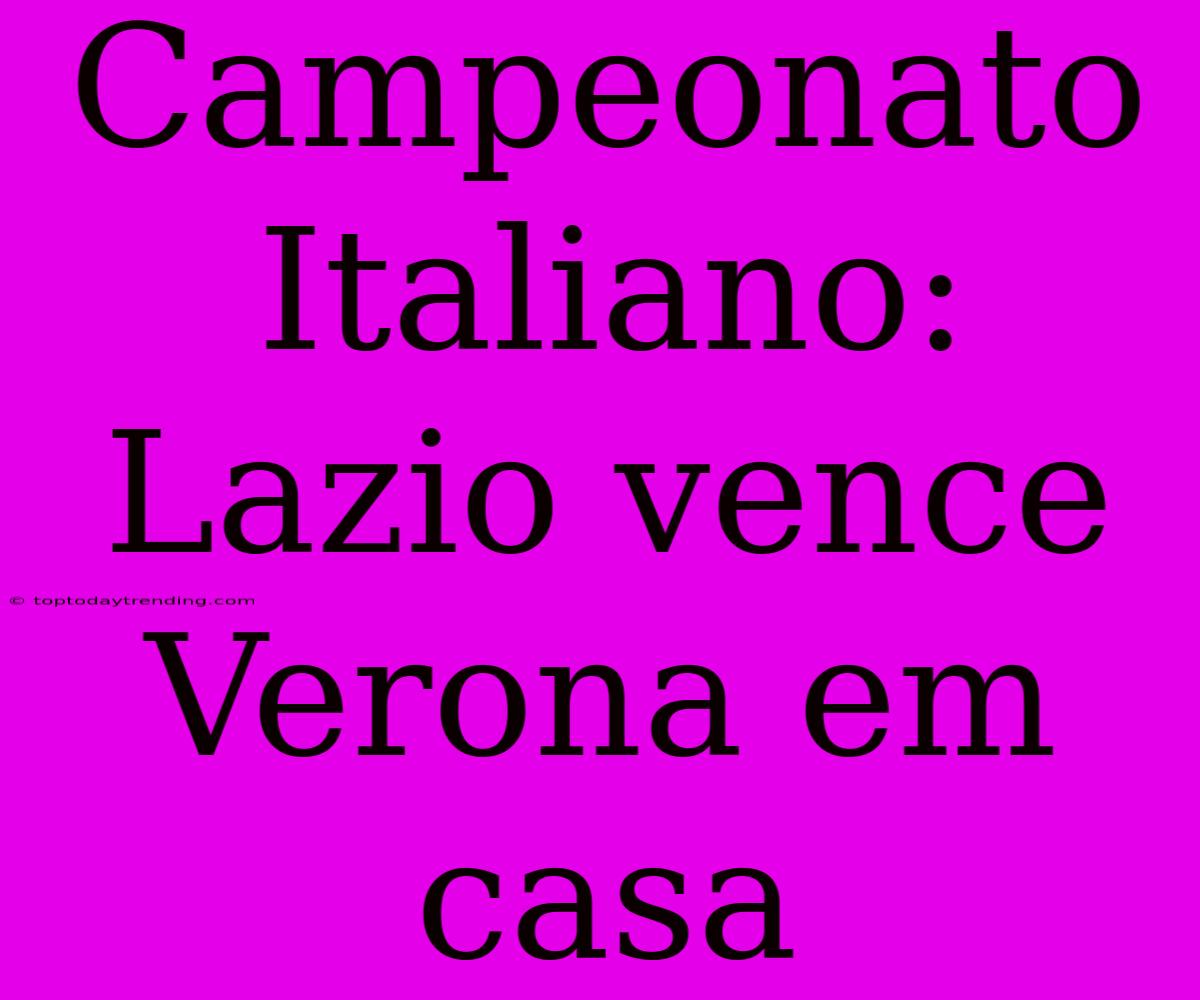 Campeonato Italiano: Lazio Vence Verona Em Casa