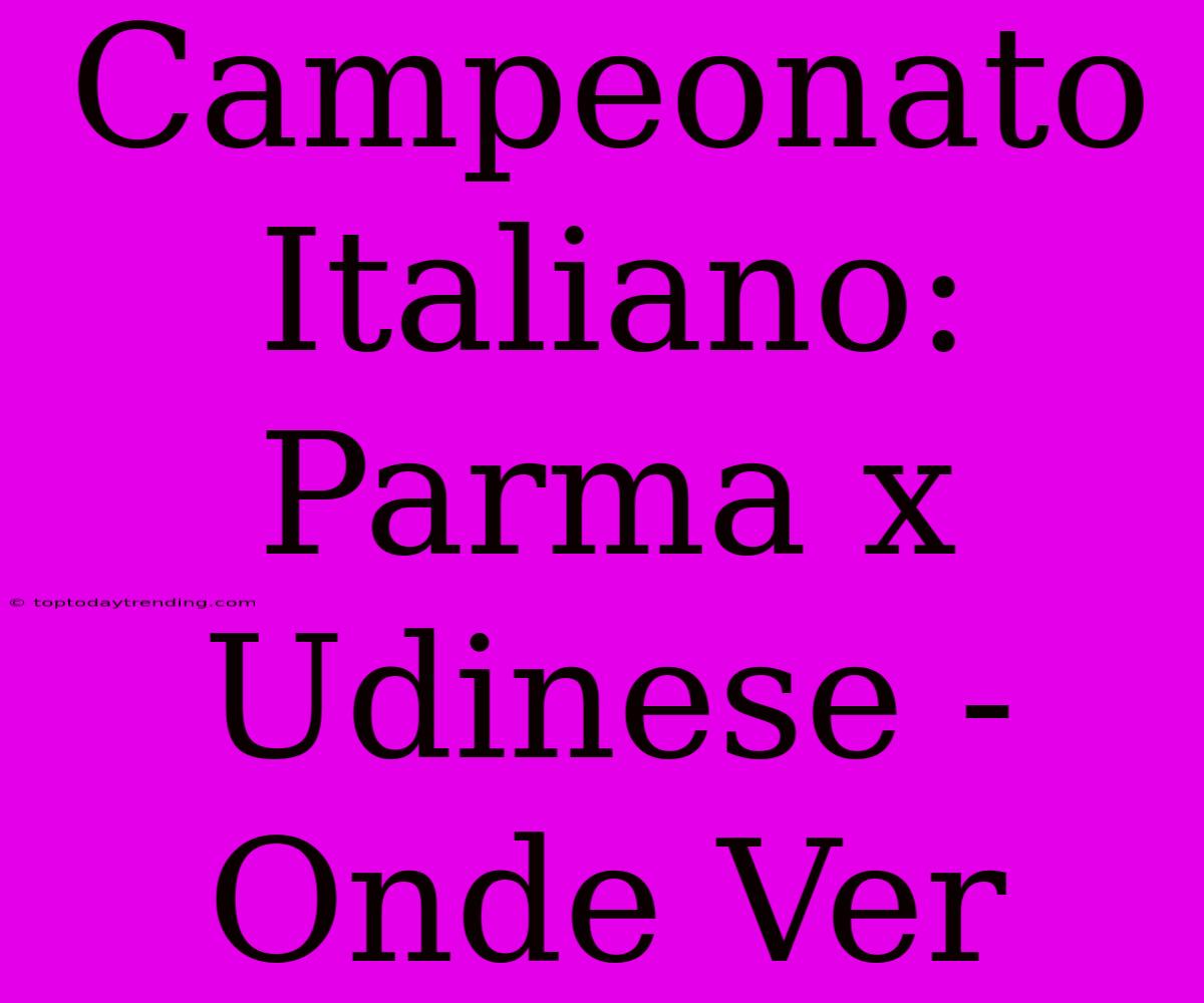 Campeonato Italiano: Parma X Udinese - Onde Ver