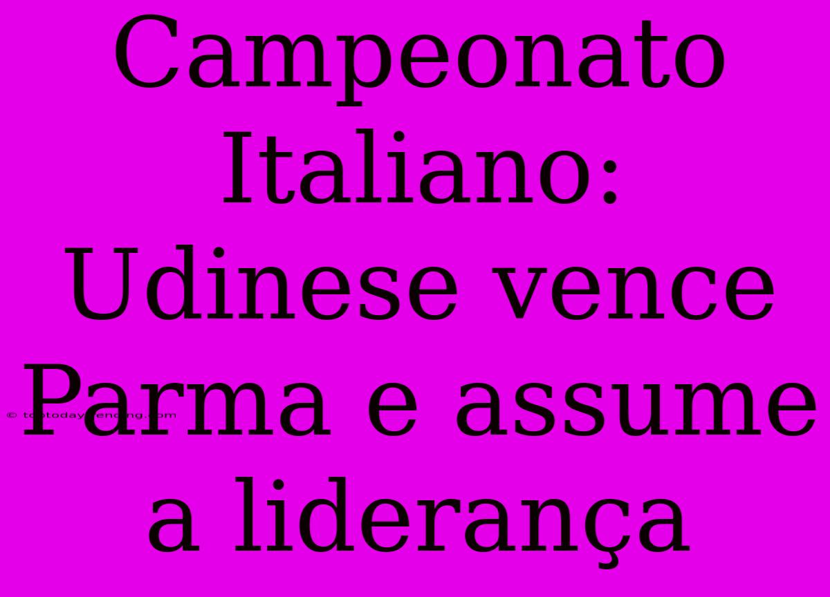 Campeonato Italiano: Udinese Vence Parma E Assume A Liderança