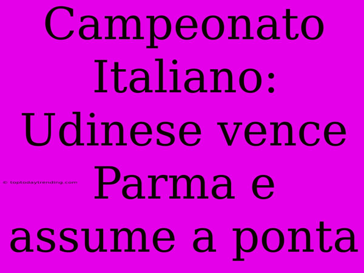 Campeonato Italiano: Udinese Vence Parma E Assume A Ponta