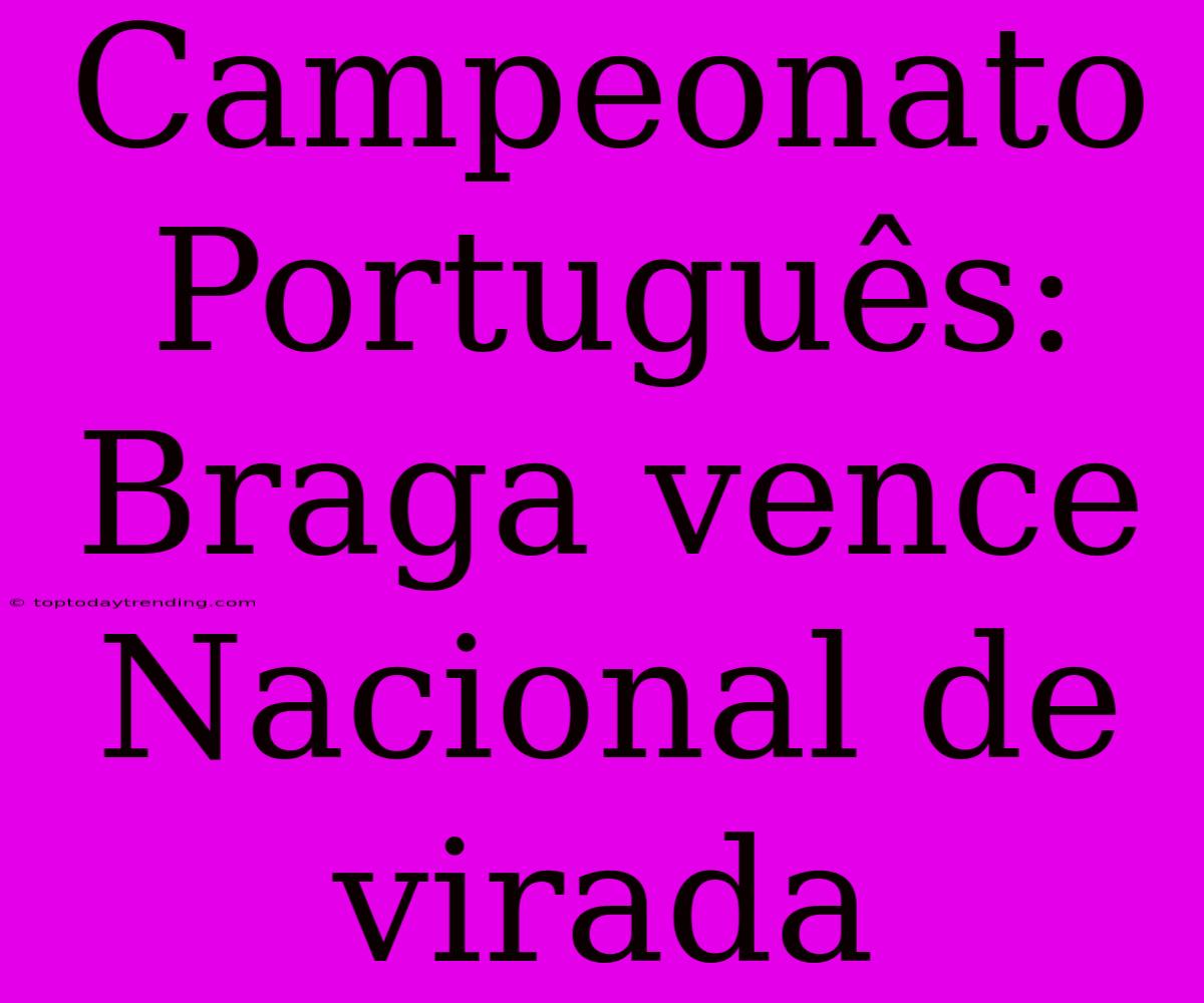 Campeonato Português: Braga Vence Nacional De Virada