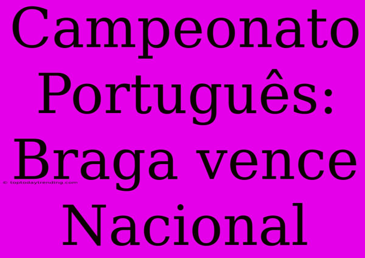 Campeonato Português: Braga Vence Nacional