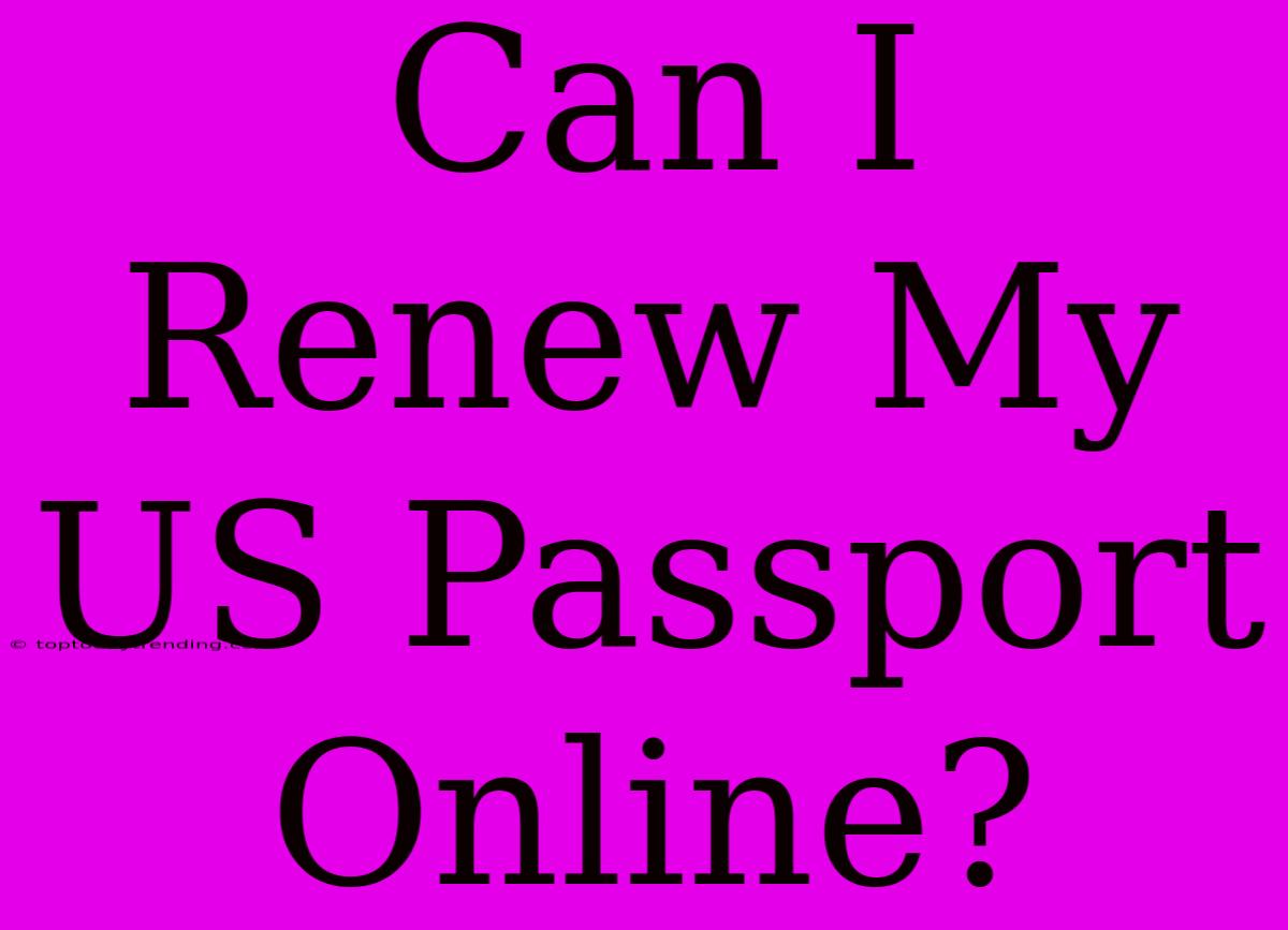 Can I Renew My US Passport Online?