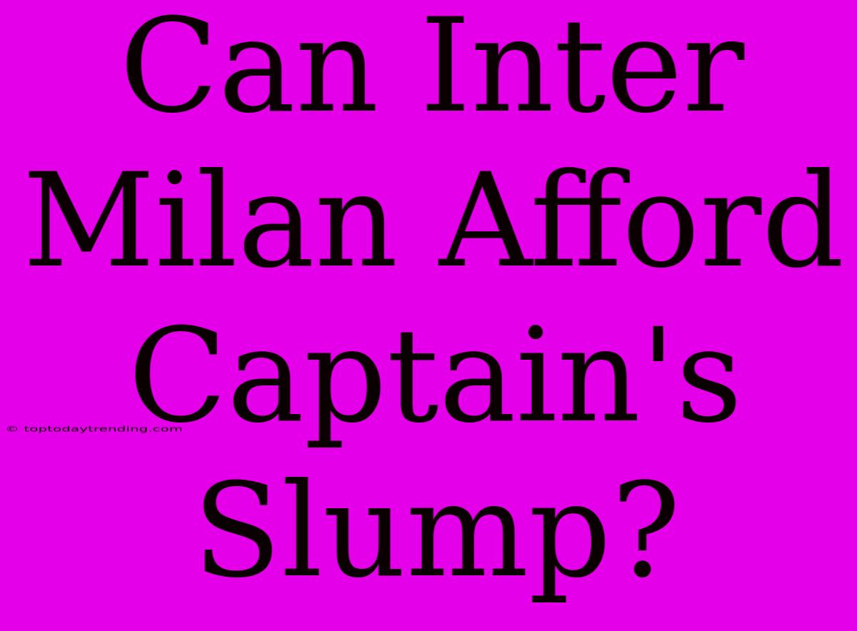 Can Inter Milan Afford Captain's Slump?