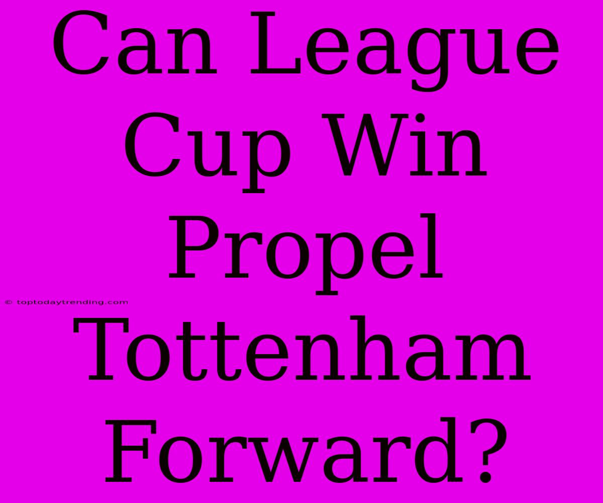 Can League Cup Win Propel Tottenham Forward?