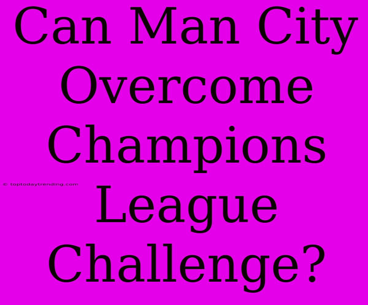 Can Man City Overcome Champions League Challenge?