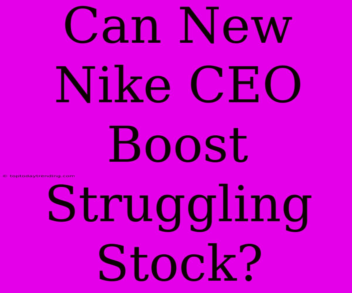 Can New Nike CEO Boost Struggling Stock?