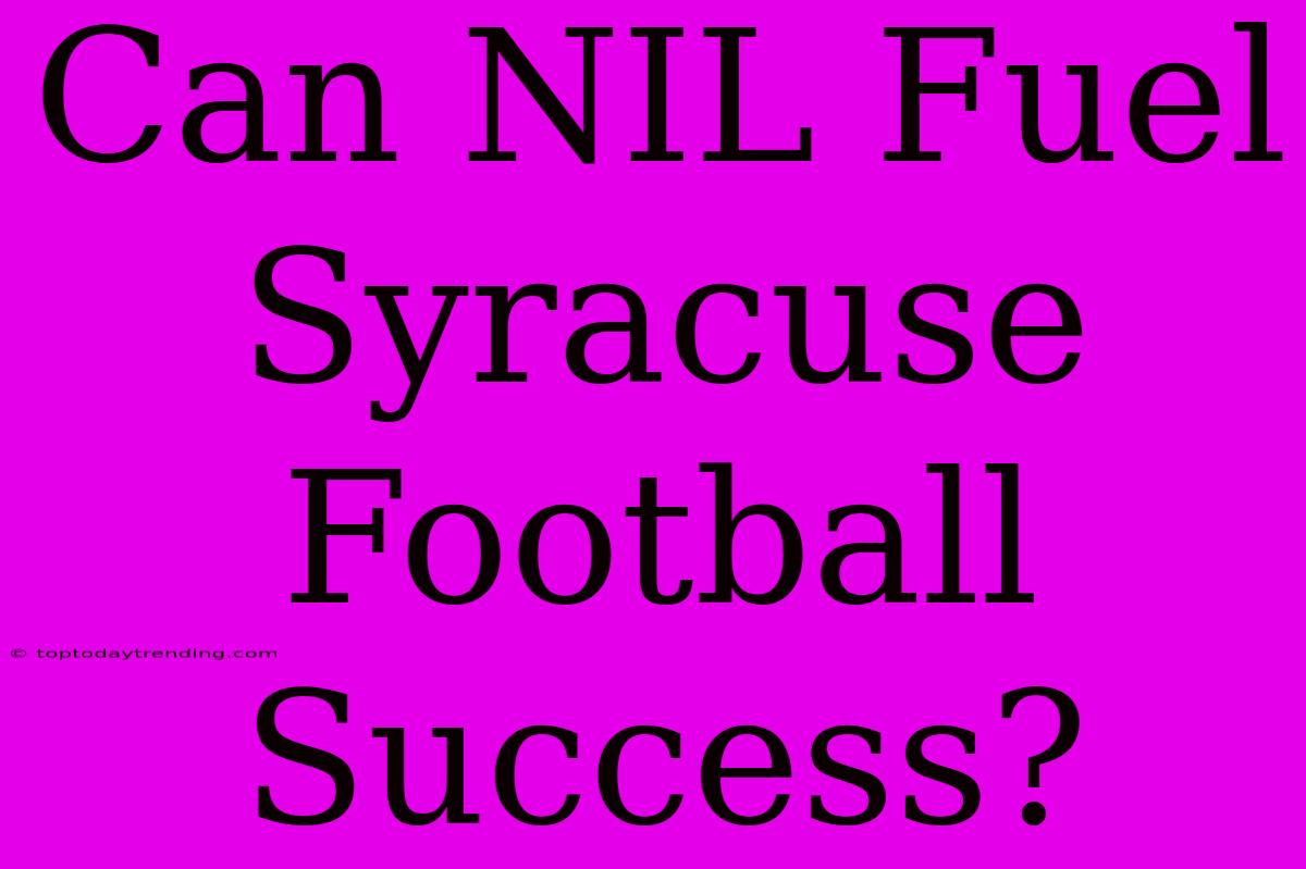 Can NIL Fuel Syracuse Football Success?