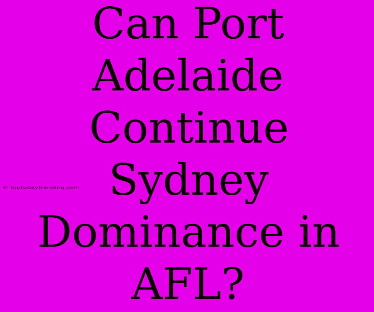 Can Port Adelaide Continue Sydney Dominance In AFL?