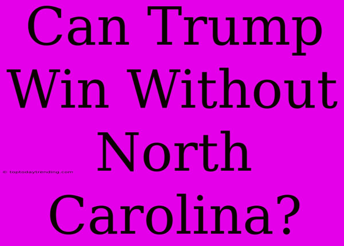 Can Trump Win Without North Carolina?