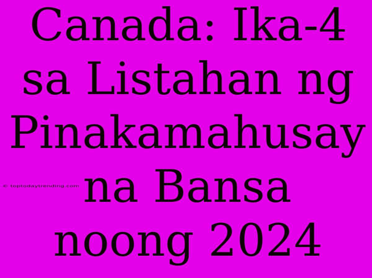 Canada: Ika-4 Sa Listahan Ng Pinakamahusay Na Bansa Noong 2024