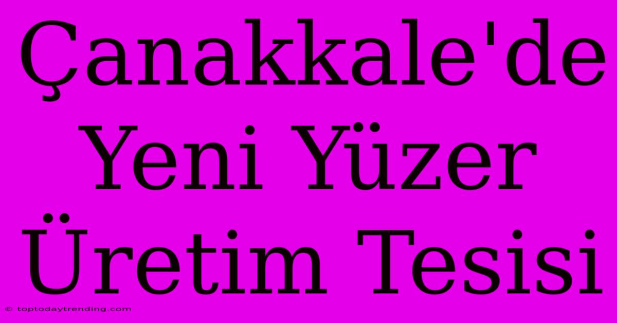 Çanakkale'de Yeni Yüzer Üretim Tesisi