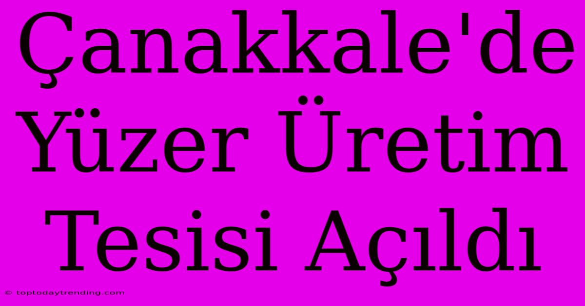 Çanakkale'de Yüzer Üretim Tesisi Açıldı