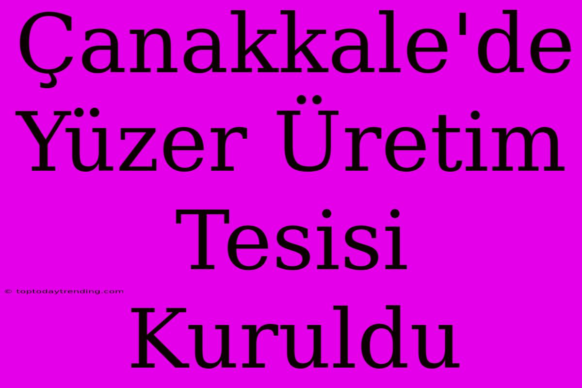 Çanakkale'de Yüzer Üretim Tesisi Kuruldu