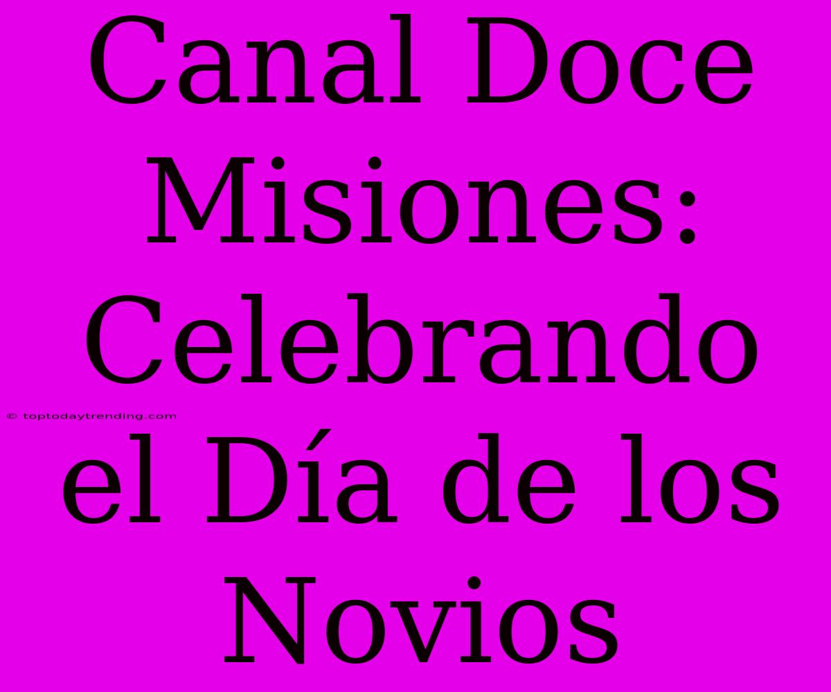 Canal Doce Misiones: Celebrando El Día De Los Novios