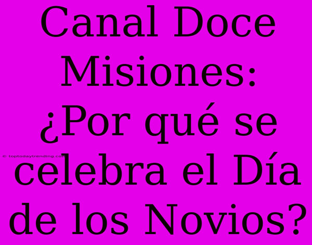 Canal Doce Misiones: ¿Por Qué Se Celebra El Día De Los Novios?