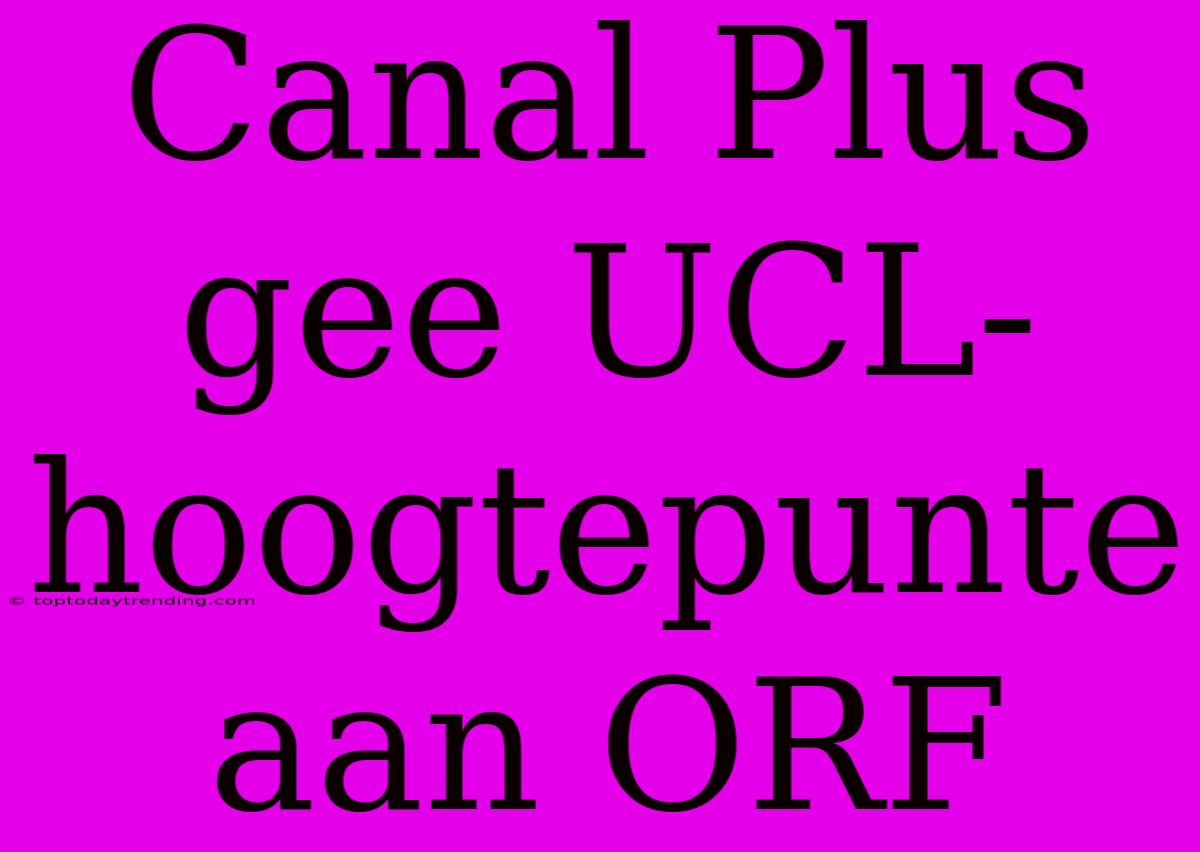 Canal Plus Gee UCL-hoogtepunte Aan ORF