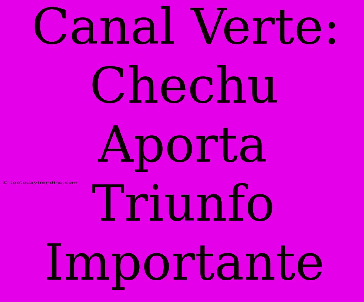 Canal Verte: Chechu Aporta Triunfo Importante