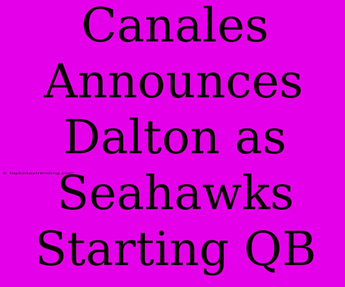 Canales Announces Dalton As Seahawks Starting QB