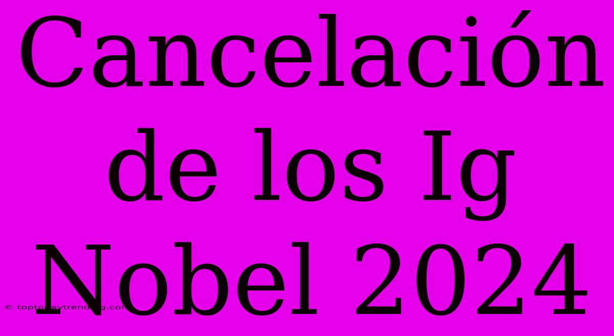 Cancelación De Los Ig Nobel 2024