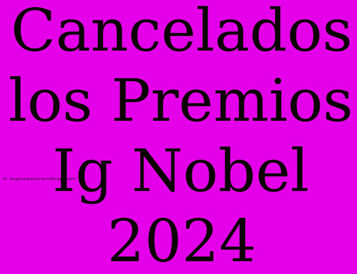 Cancelados Los Premios Ig Nobel 2024