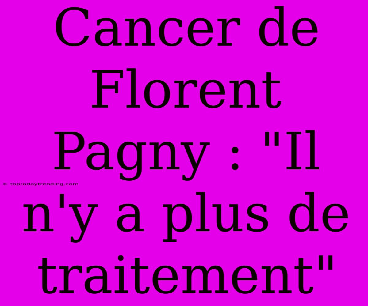 Cancer De Florent Pagny : 