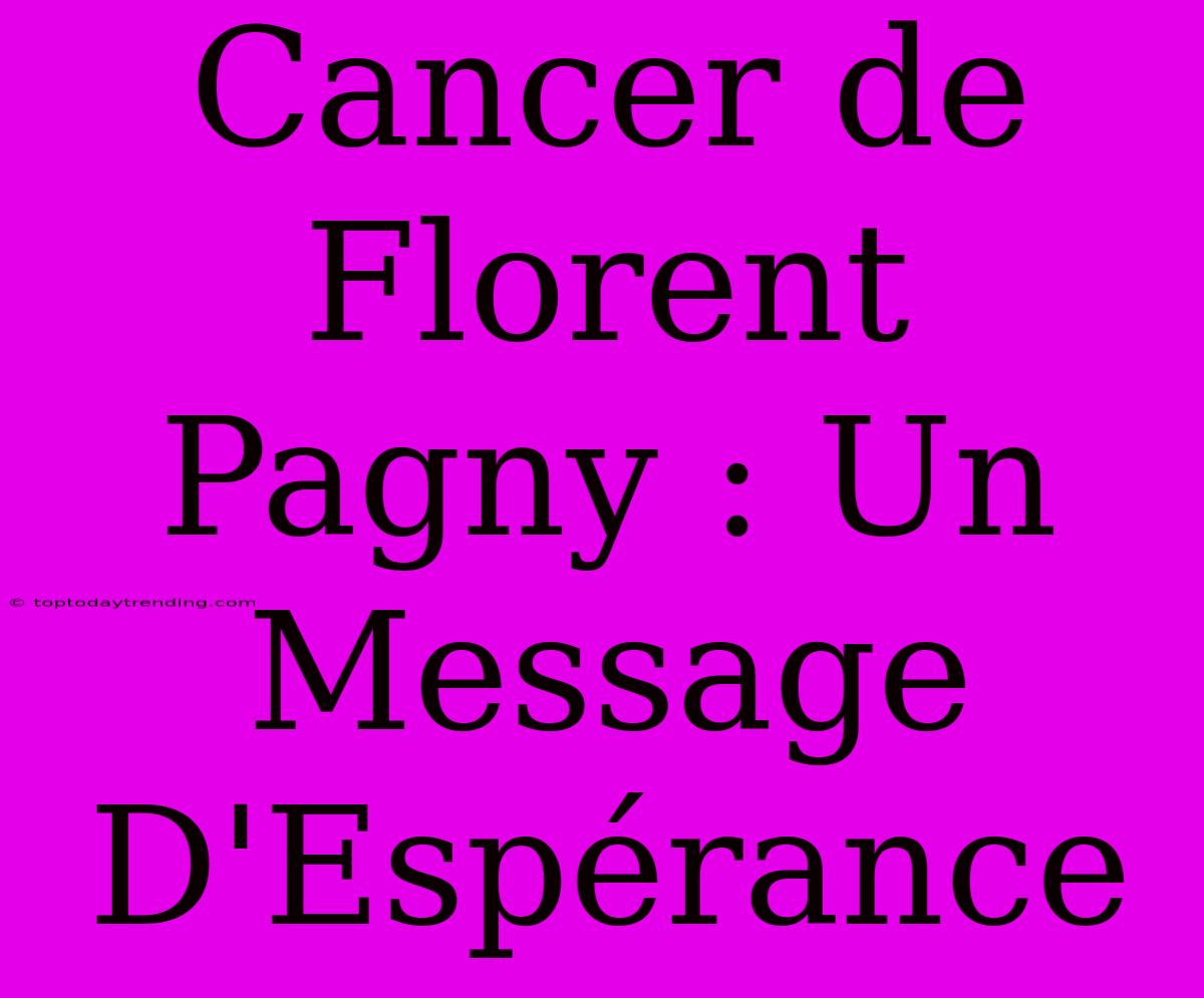 Cancer De Florent Pagny : Un Message D'Espérance