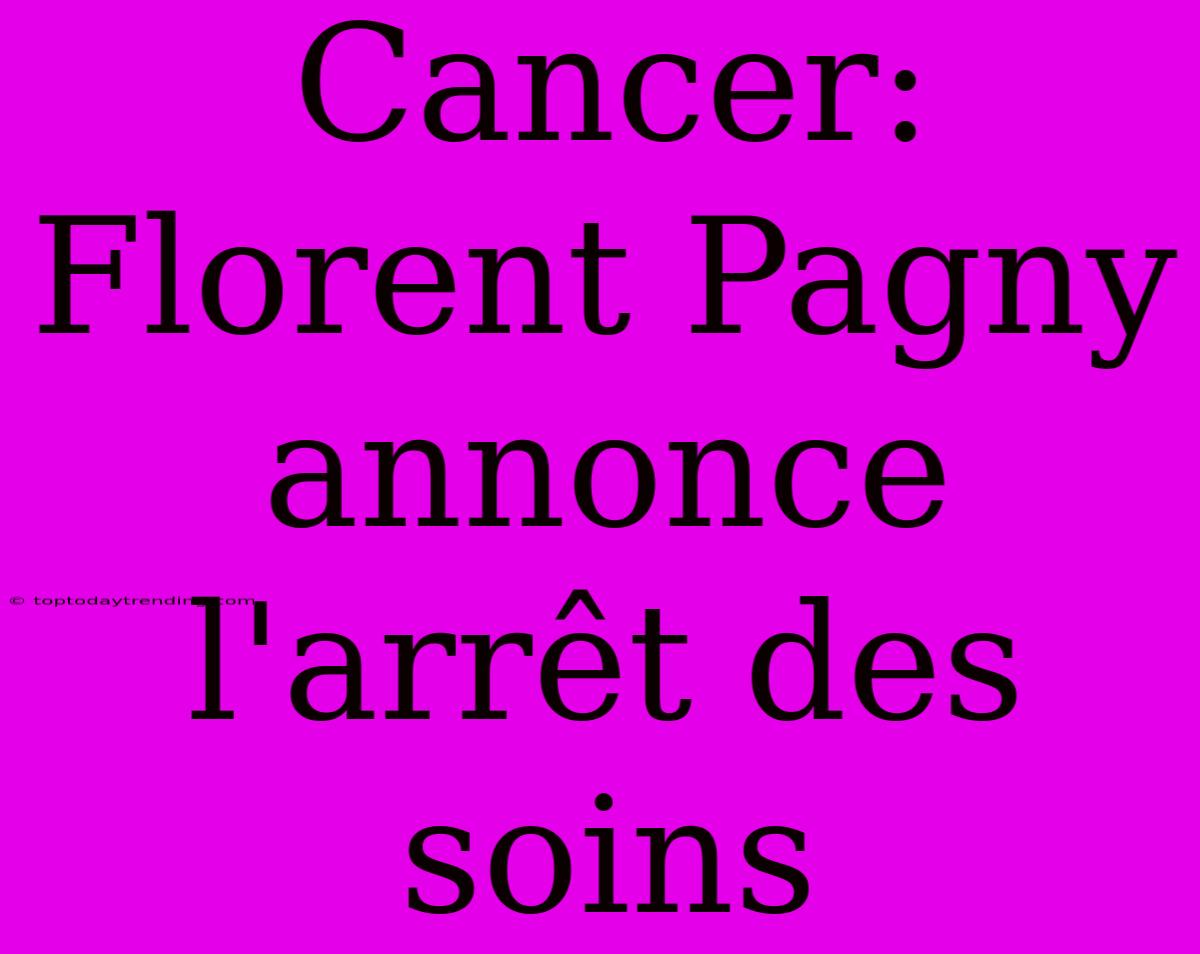 Cancer: Florent Pagny Annonce L'arrêt Des Soins