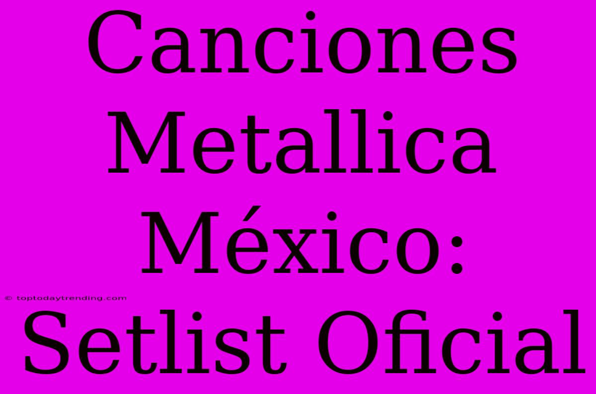 Canciones Metallica México: Setlist Oficial