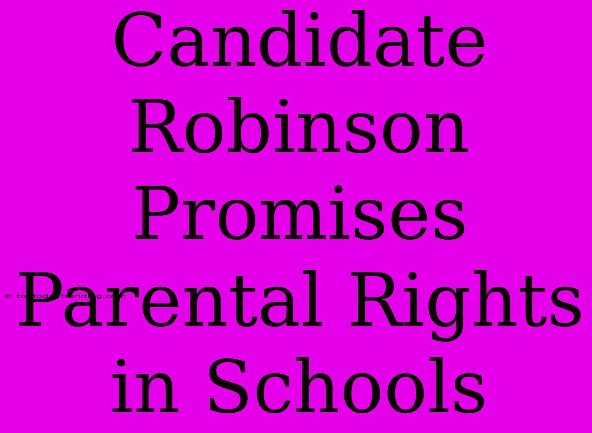 Candidate Robinson Promises Parental Rights In Schools